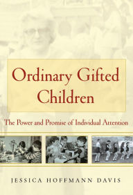 Title: Ordinary Gifted Children: The Power and Promise of Individual Attention, Author: Jessica Hoffmann Davis