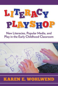 Title: Literacy Playshop: New Literacies, Popular Media, and Play in the Early Childhood Classroom, Author: Karen E. Wohlwend