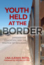 Youth Held at the Border: Immigration, Education, and the Politics of Inclusion