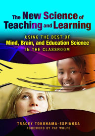 Title: The New Science of Teaching and Learning: Using the Best of Mind, Brain, and Education Science in the Classroom, Author: Tracey Tokuhama-Espinosa