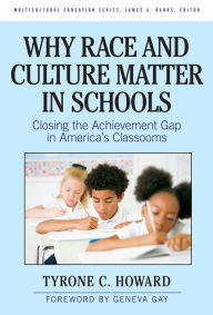 Title: Why Race and Culture Matter in Schools: Closing the Achievement Gap in America's Classrooms, Author: Tyrone C. Howard