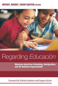 Title: Regarding Educacion: Mexican-American Schooling, Immigration, and Bi-national Improvement, Author: Bryant Jensen