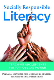 Title: Socially Responsible Literacy: Teaching Adolescents for Purpose and Power, Author: Paula M. Selvester