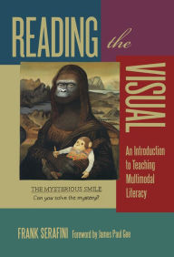 Title: Reading the Visual: An Introduction to Teaching Multimodal Literacy, Author: Frank Serafini