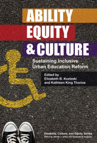 Title: Ability, Equity, and Culture: Sustaining Inclusive Urban Education Reform, Author: Elizabeth B. Kozleski