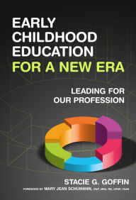 Title: Early Childhood Education for a New Era: Leading for Our Profession, Author: Stacie G. Goffin