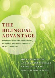 Title: The Bilingual Advantage: Promoting Academic Development, Biliteracy, and Native Language in the Classroom, Author: Diane Rodríguez