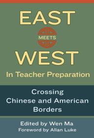 Title: East Meets West in Teacher Preparation: Crossing Chinese and American Borders, Author: Wen Ma