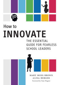 Title: How to Innovate: The Essential Guide for Fearless School Leaders, Author: Mary Moss Brown