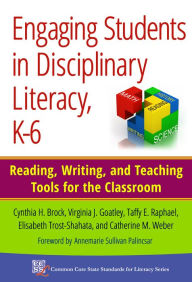 Title: Engaging Students in Disciplinary Literacy, K-6: Reading, Writing, and Teaching Tools for the Classroom, Author: Cynthia H. Brock
