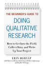 The Beginner's Guide to Doing Qualitative Research: How to Get into the Field, Collect Data, and Write Up Your Project