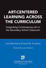 Title: Art-Centered Learning Across the Curriculum: Integrating Contemporary Art in the Secondary Classroom, Author: Julia Marshall