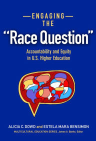 Title: Engaging the ''Race Question'': Accountability and Equity in U.S. Higher Education, Author: Alicia C. Dowd