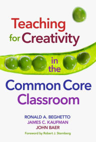 Title: Teaching for Creativity in the Common Core Classroom, Author: Ronald A. Beghetto