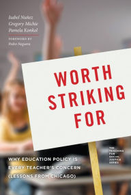 Title: Worth Striking For: Why Education Policy is Every Teacher's Concern (Lessons from Chicago), Author: Isabel Nunez