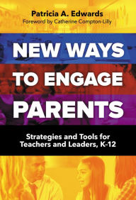 Title: New Ways to Engage Parents: Strategies and Tools for Teachers and Leaders, K-12, Author: Patricia Edwards