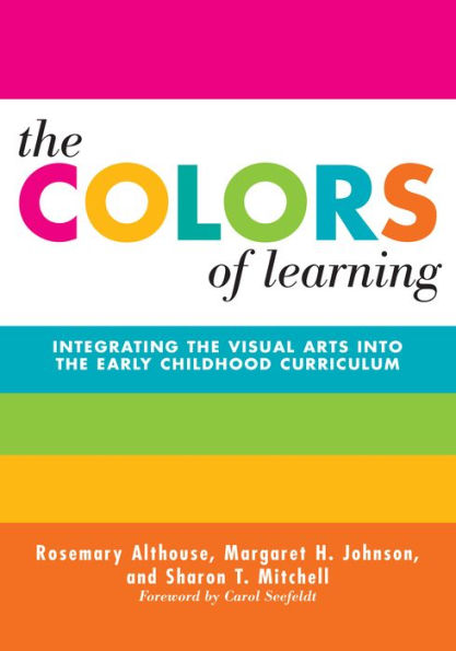 The Colors of Learning: Integrating the Visual Arts Into the Early Childhood Curriculum