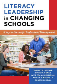 Title: Literacy Leadership in Changing Schools: 10 Keys to Successful Professional Development, Author: Shelley B. Wepner