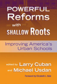 Title: Powerful Reforms with Shallow Roots: Improving America's Urban Schools, Author: Larry Cuban