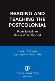 Title: Reading and Teaching the Postcolonial: From Baldwin to Basquiat and Beyond, Author: Greg Dimitriadis