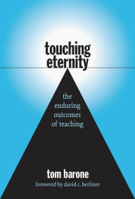 Title: Touching Eternity: The Enduring Outcomes of Teaching, Author: Tom Barone