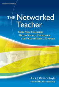 Title: The Networked Teacher: How New Teachers Build Social Networks for Professional Support, Author: Kira J. Baker-Doyle