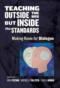 Title: Teaching Outside the Box but Inside the Standards: Making Room for Dialogue, Author: Bob Fecho