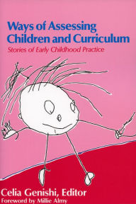 Title: Ways of Assessing Children and Curriculum: Stories of Early Childhood Practice, Author: Celia Genishi