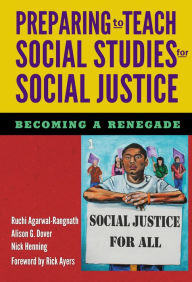Title: Preparing to Teach Social Studies for Social Justice (Becoming a Renegade), Author: Ruchi Agarwal-Rangnath