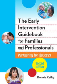 Title: The Early Intervention Guidebook for Families and Professionals: Partnering for Success, Author: Bonnie Keilty