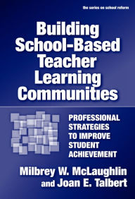 Title: Building School-Based Teacher Learning Communities: Professional Strategies to Improve Student Achievement, Author: Milbrey W. McLaughlin