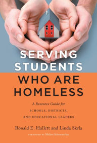 Title: Serving Students Who Are Homeless: A Resource Guide for Schools, Districts, and Educational Leaders, Author: Ronald Hallett