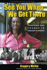 Title: See You When We Get There: Young Teachers Working for Change, Author: Gregory Michie