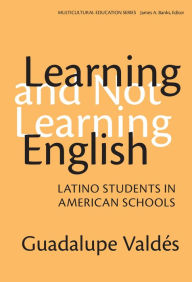 Title: Learning and Not Learning English: Latino Students in American Schools, Author: Guadalupe Valdes