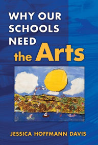 Title: Why Our Schools Need the Arts, Author: Jessica Hoffmann Davis