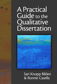 Title: A Practical Guide to the Qualitative Dissertation: For Students and Their Advisors in Education, Human Services and Social Science, Author: Sari Knopp Biklen