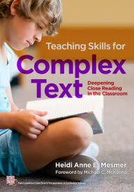 Title: Teaching Skills for Complex Text: Deepening Close Reading in the Classroom, Author: Heidi Anne E. Mesmer