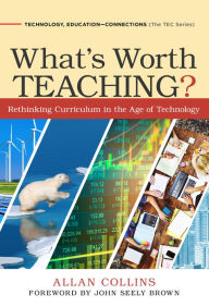 Title: What's Worth Teaching?: Rethinking Curriculum in the Age of Technology, Author: Allan Collins