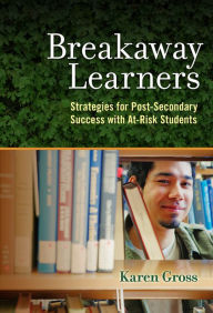 Title: Breakaway Learners: Strategies for Post-Secondary Success with At-Risk Students, Author: Karen Gross