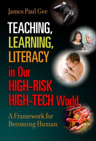 Title: Teaching, Learning, Literacy in Our High-Risk High-Tech World: A Framework for Becoming Human, Author: James Paul Gee