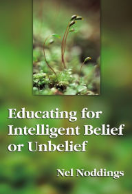 Title: Educating for Intelligent Belief or Unbelief, Author: Nel Noddings