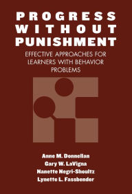 Title: Progress Without Punishment: Effective Approaches for Learners with Behavior Problems, Author: Anne M. Donnellan