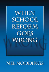 Title: When School Reform Goes Wrong, Author: Nel Noddings