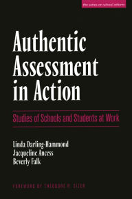 Title: Authentic Assessment in Action: Studies of Schools and Students at Work, Author: Linda Darling-Hammond