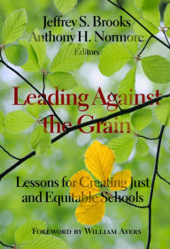 Title: Leading Against the Grain: Lessons for Creating Just and Equitable Schools, Author: Jeffrey S. Brooks