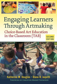 Title: Engaging Learners Through Artmaking: Choice-Based Art Education in the Classroom (TAB), Author: Katherine M. Douglas