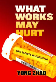 Title: What Works May Hurt-Side Effects in Education, Author: Yong Zhao