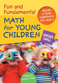 Title: Fun and Fundamental Math for Young Children: Building a Strong Foundation in PreK-Grade 2, Author: Marian Small