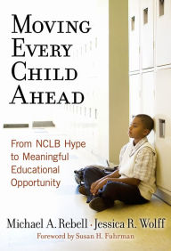 Title: Moving Every Child Ahead: From NCLB Hype to Meaningful Educational Opportunity, Author: Michael Rebell