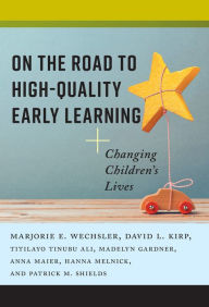 Title: On the Road to High-Quality Early Learning: Changing Children's Lives, Author: Marjorie E. Wechsler